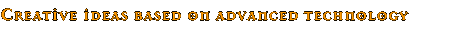 Creative ideas based on advanced technology 